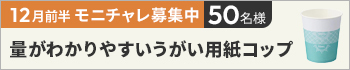 12月前半のモニチャレ！「量がわかりやすいうがい用紙コップ　5オンス（150ml）　100個入」を抽選で50名様にモニターしていただきます
