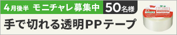 4月後半のモニチャレ！は「手で切れる透明ＰＰテープ　長巻　幅48mm×100m」を抽選で50名様にモニターしていただきます