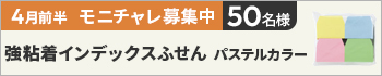 4月前半のモニチャレ！は「強粘着インデックスふせん　パステルカラー　ミックス４色　４冊入」を抽選で50名様にモニターしていただきます