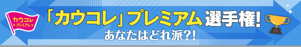 「カウコレ」プレミアム選手権！あなたはどれ派!?